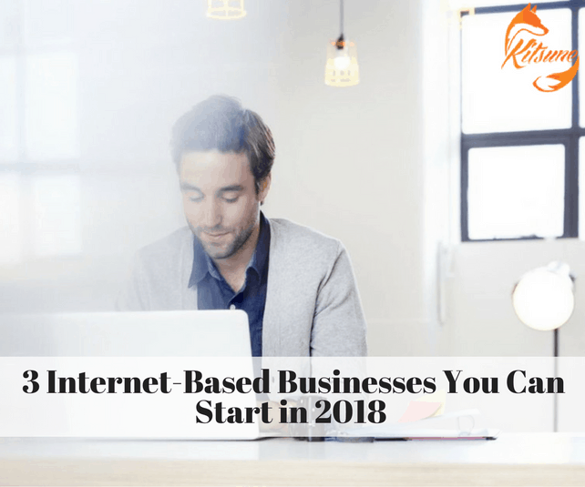 3 Internet-Based Businesses You Can Start in 2018