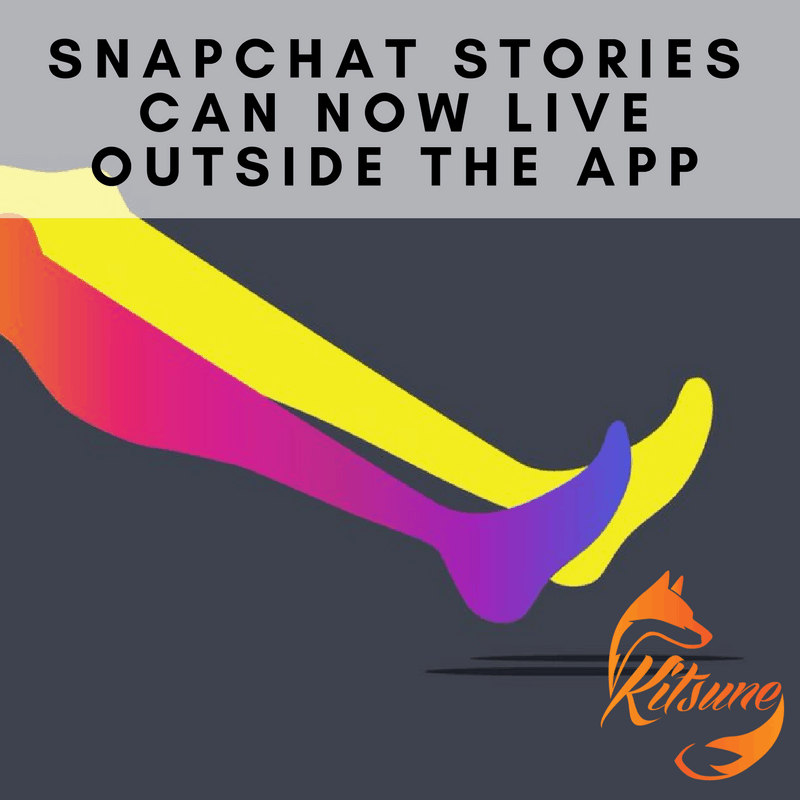 SNAPCHAT STORIES CAN NOW LIVE OUTSIDE THE APP