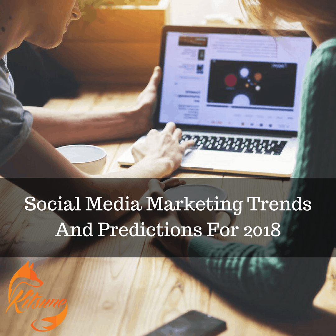 Social Media Marketing Trends And Predictions For 2018