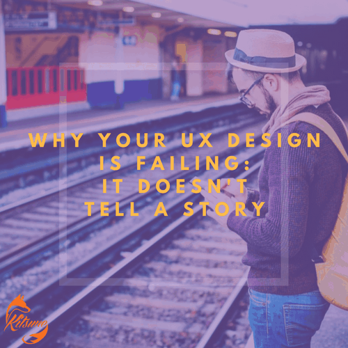 Why Your UX Design Is Failing: It Doesn't Tell a Story